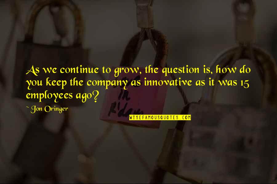 Jon Oringer Quotes By Jon Oringer: As we continue to grow, the question is,