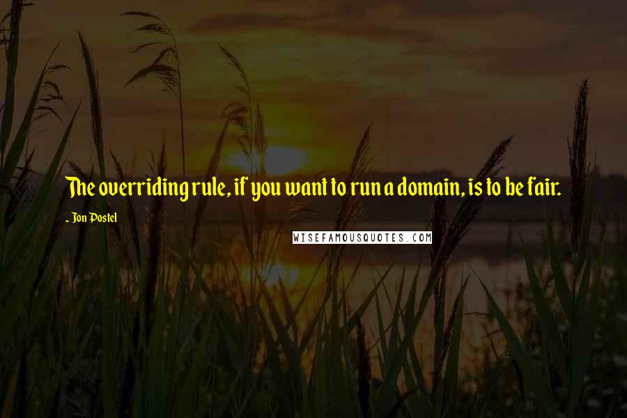 Jon Postel quotes: The overriding rule, if you want to run a domain, is to be fair.