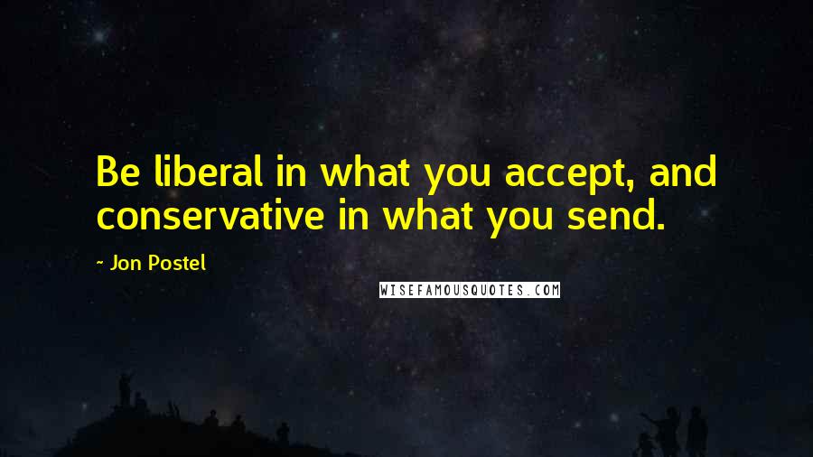 Jon Postel quotes: Be liberal in what you accept, and conservative in what you send.