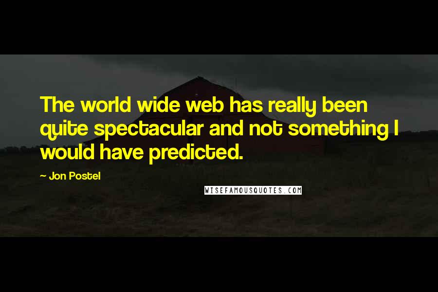 Jon Postel quotes: The world wide web has really been quite spectacular and not something I would have predicted.