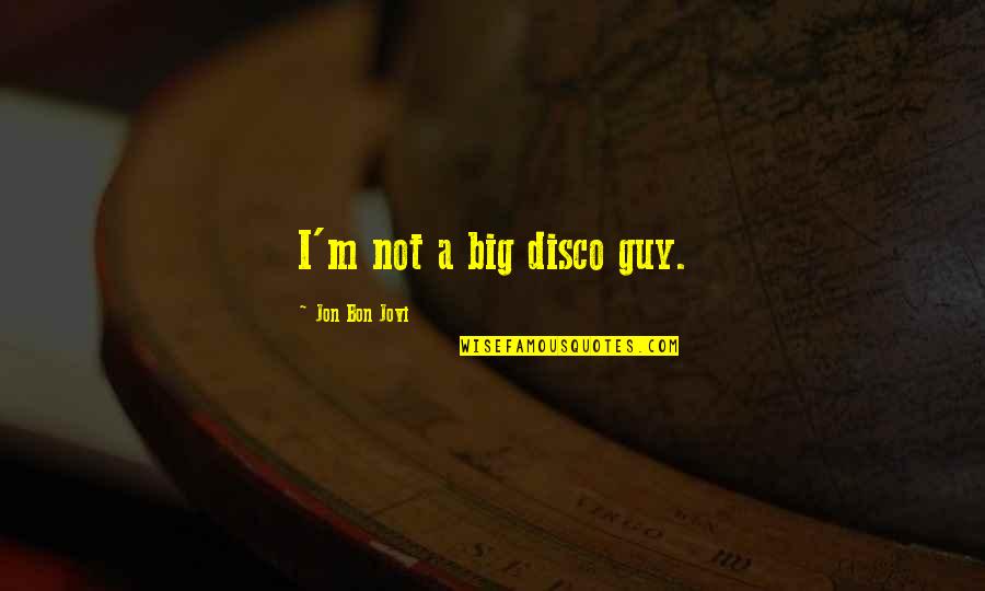 Jon Quotes By Jon Bon Jovi: I'm not a big disco guy.