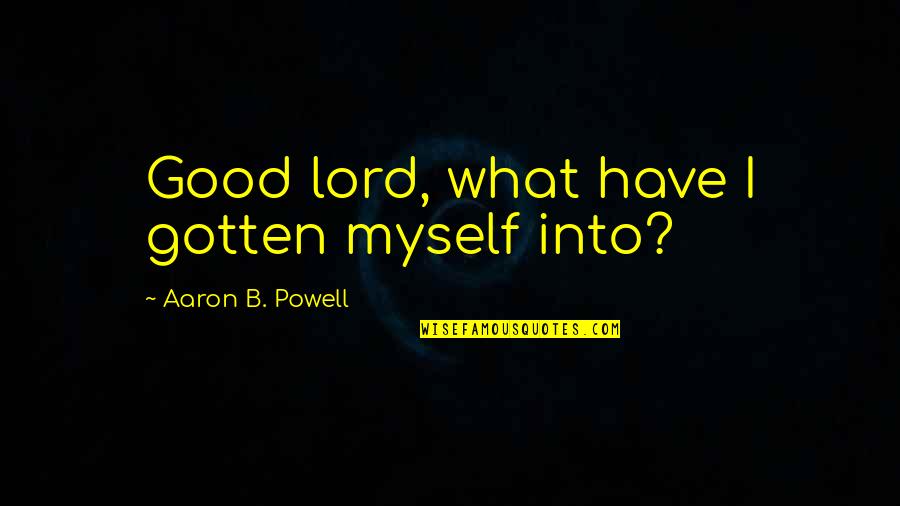 Jon Randles Quotes By Aaron B. Powell: Good lord, what have I gotten myself into? Jon Randles Quotes By Aaron B. Powell: Good lord, what have I gotten myself into?