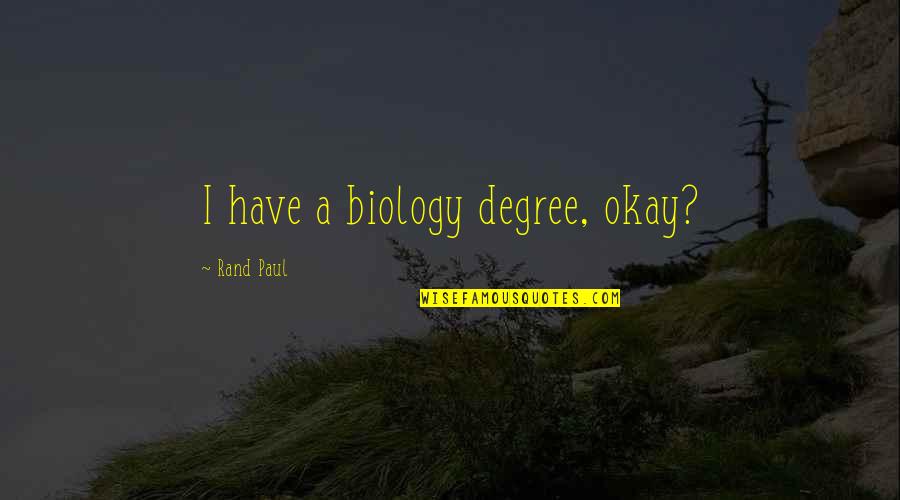 Jon Randles Quotes By Rand Paul: I have a biology degree, okay? Jon Randles Quotes By Rand Paul: I have a biology degree, okay?