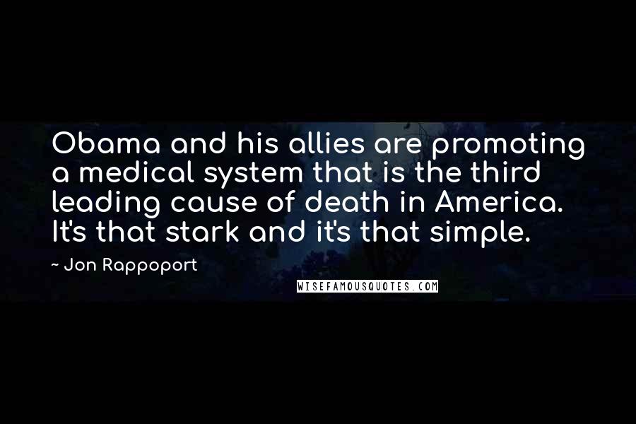 Jon Rappoport quotes: Obama and his allies are promoting a medical system that is the third leading cause of death in America. It's that stark and it's that simple.