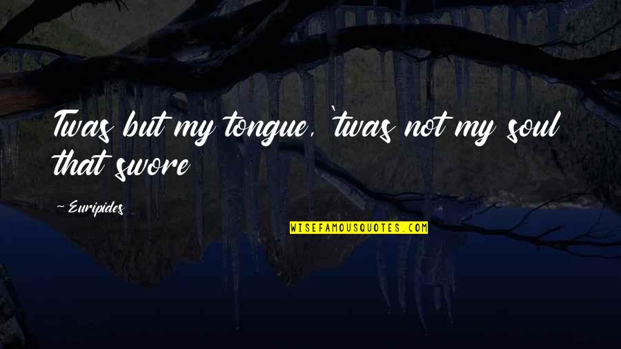 Jon Reep Quotes By Euripides: Twas but my tongue, 'twas not my soul Jon Reep Quotes By Euripides: Twas but my tongue, 'twas not my soul