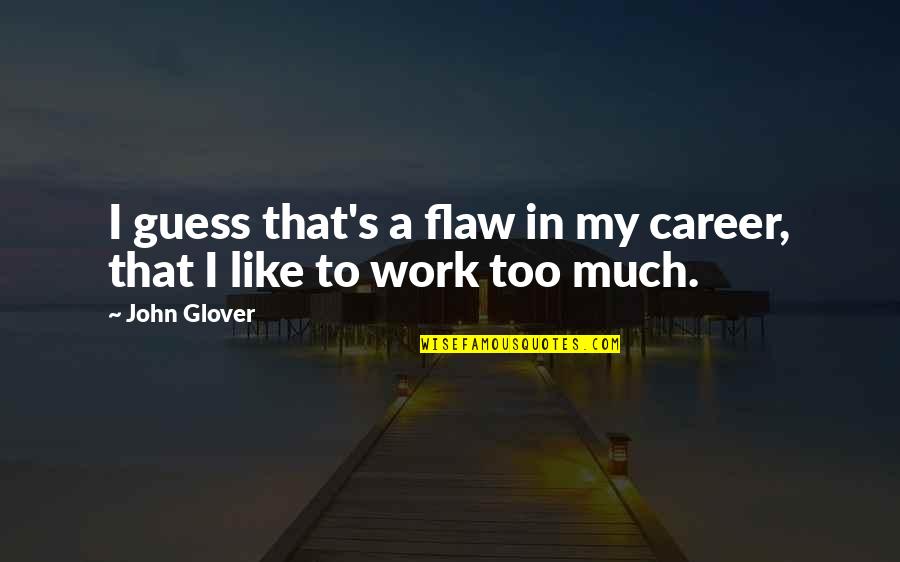 Jon Reep Quotes By John Glover: I guess that's a flaw in my career,