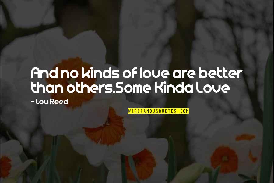 Jon Reep Quotes By Lou Reed: And no kinds of love are better than