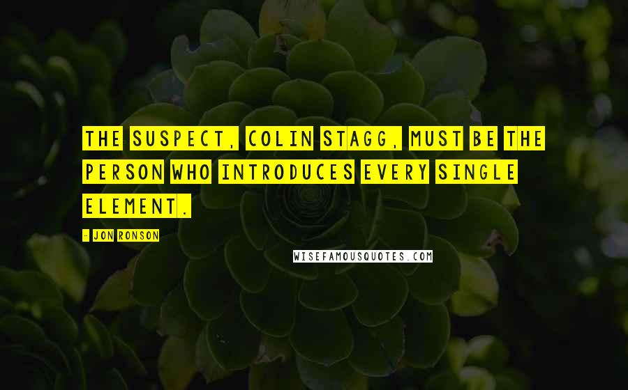 Jon Ronson quotes: the suspect, Colin Stagg, must be the person who introduces every single element.