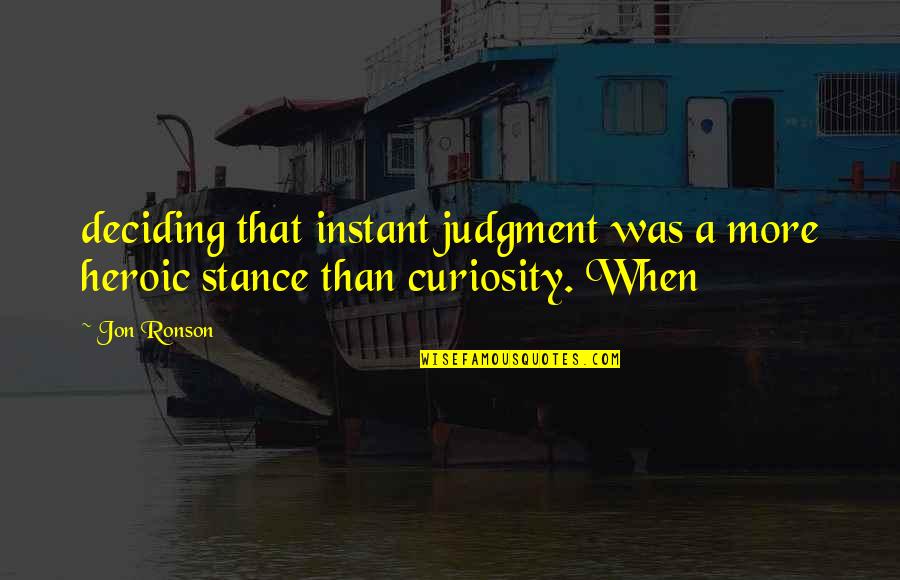 Jon Ronson Quotes By Jon Ronson: deciding that instant judgment was a more heroic