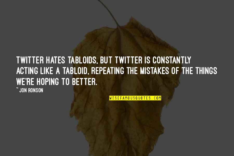 Jon Ronson Quotes By Jon Ronson: Twitter hates tabloids, but Twitter is constantly acting