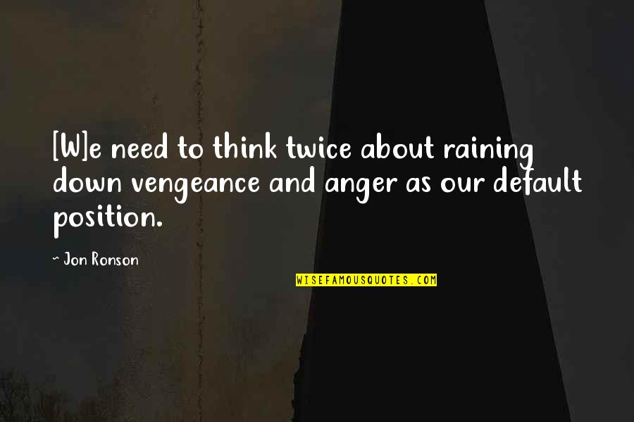 Jon Ronson Quotes By Jon Ronson: [W]e need to think twice about raining down