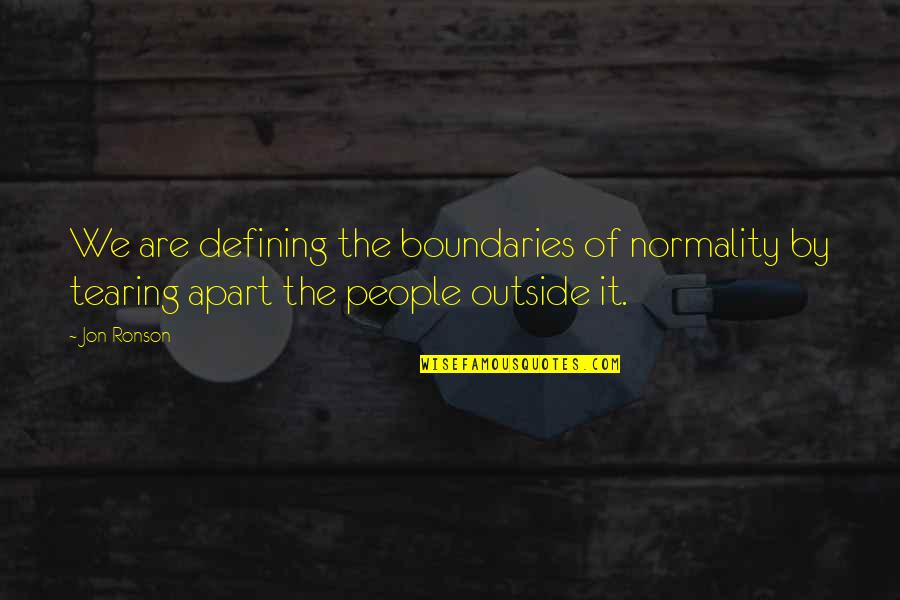 Jon Ronson Quotes By Jon Ronson: We are defining the boundaries of normality by
