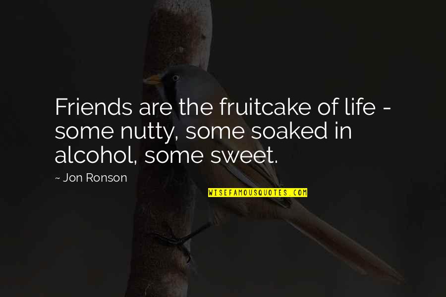 Jon Ronson Quotes By Jon Ronson: Friends are the fruitcake of life - some