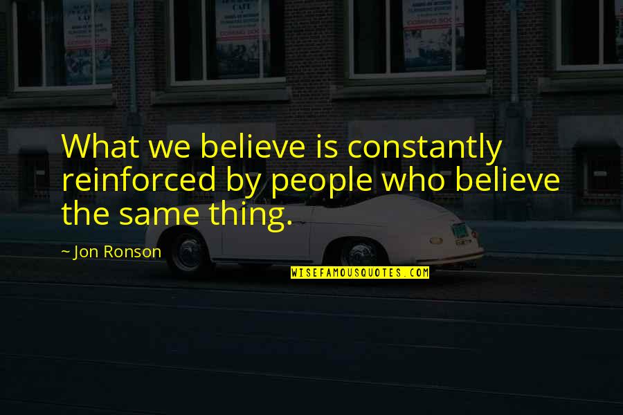 Jon Ronson Quotes By Jon Ronson: What we believe is constantly reinforced by people