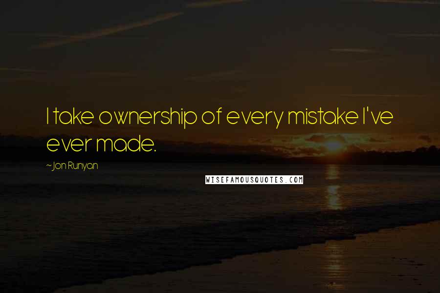 Jon Runyan quotes: I take ownership of every mistake I've ever made.
