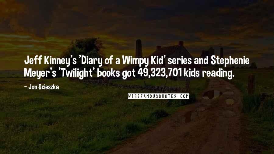 Jon Scieszka quotes: Jeff Kinney's 'Diary of a Wimpy Kid' series and Stephenie Meyer's 'Twilight' books got 49,323,701 kids reading.