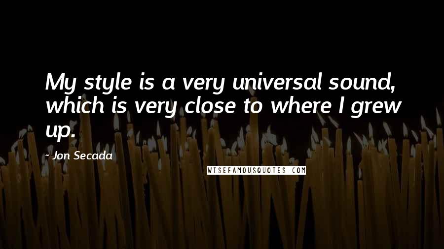 Jon Secada quotes: My style is a very universal sound, which is very close to where I grew up.
