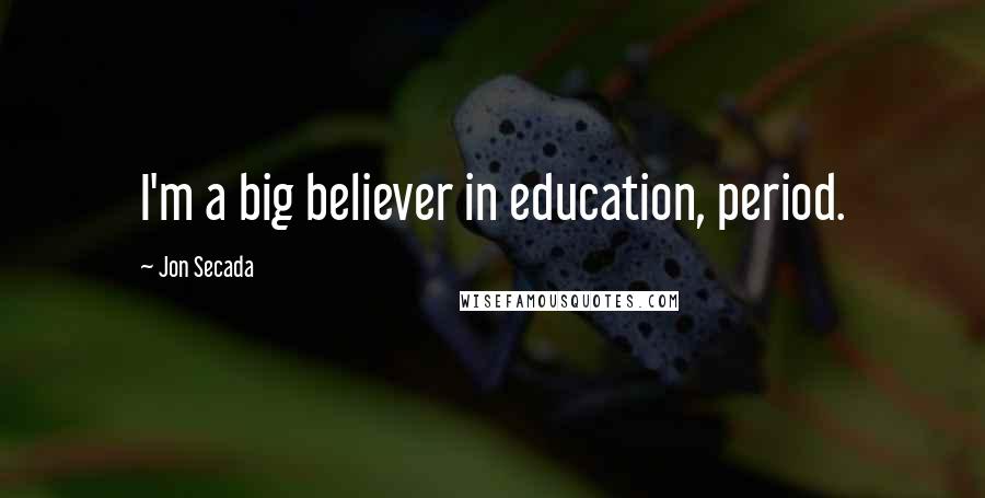 Jon Secada quotes: I'm a big believer in education, period.