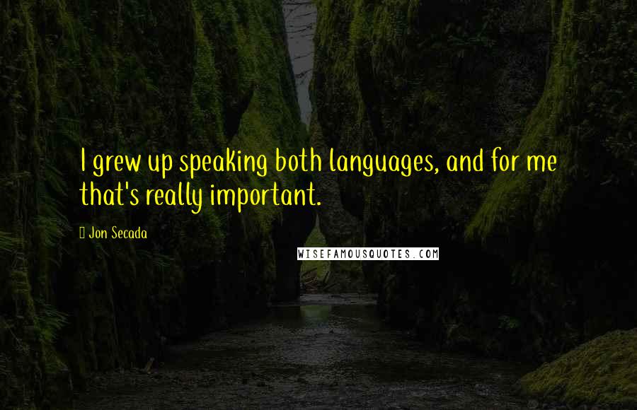 Jon Secada quotes: I grew up speaking both languages, and for me that's really important.