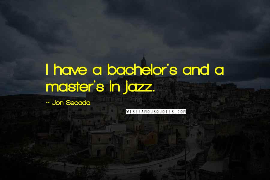 Jon Secada quotes: I have a bachelor's and a master's in jazz.