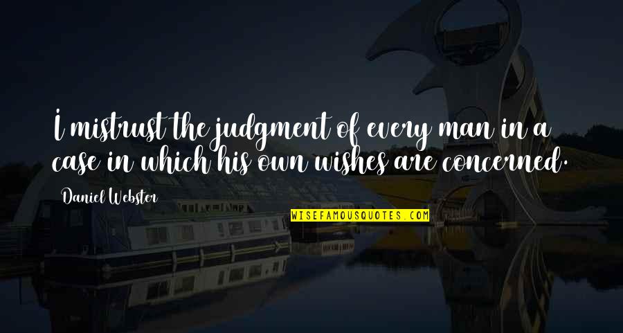 Jon Secada Quotes By Daniel Webster: I mistrust the judgment of every man in Jon Secada Quotes By Daniel Webster: I mistrust the judgment of every man in