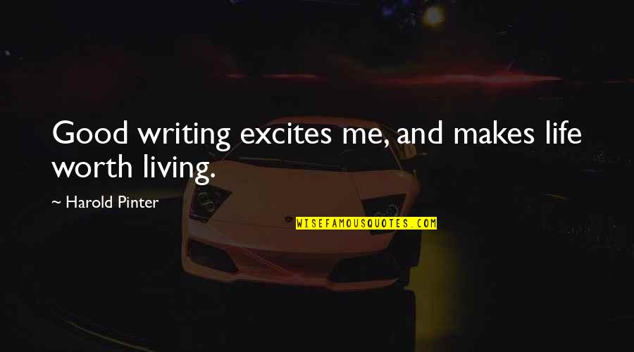 Jon Secada Quotes By Harold Pinter: Good writing excites me, and makes life worth Jon Secada Quotes By Harold Pinter: Good writing excites me, and makes life worth