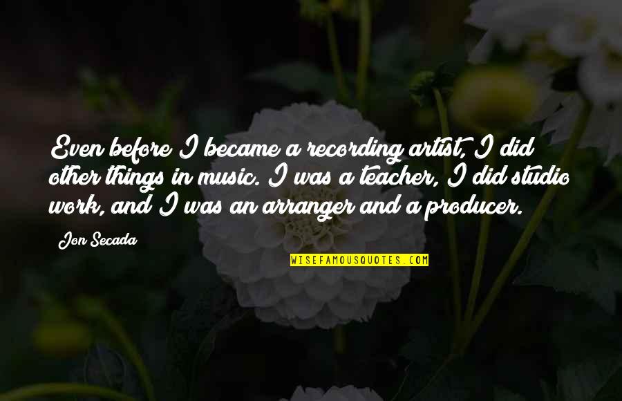 Jon Secada Quotes By Jon Secada: Even before I became a recording artist, I