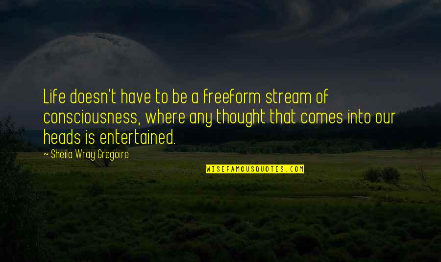 Jon Shannow Quotes By Sheila Wray Gregoire: Life doesn't have to be a freeform stream Jon Shannow Quotes By Sheila Wray Gregoire: Life doesn't have to be a freeform stream