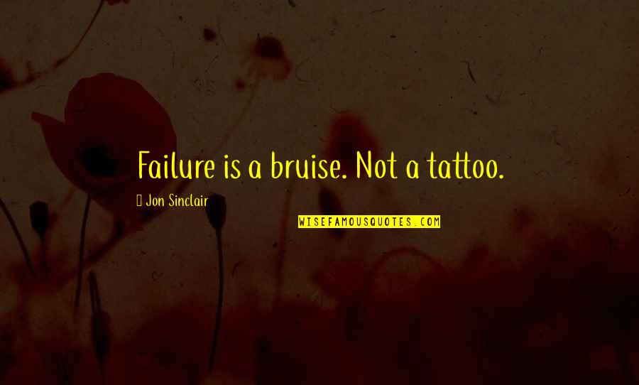 Jon Sinclair Quotes By Jon Sinclair: Failure is a bruise. Not a tattoo.