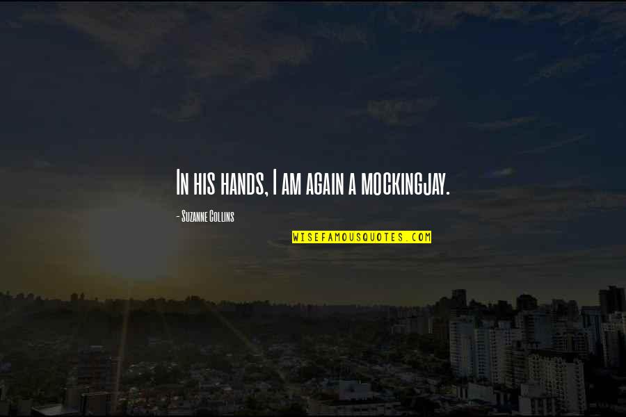 Jon Skywalker Quotes By Suzanne Collins: In his hands, I am again a mockingjay. Jon Skywalker Quotes By Suzanne Collins: In his hands, I am again a mockingjay.