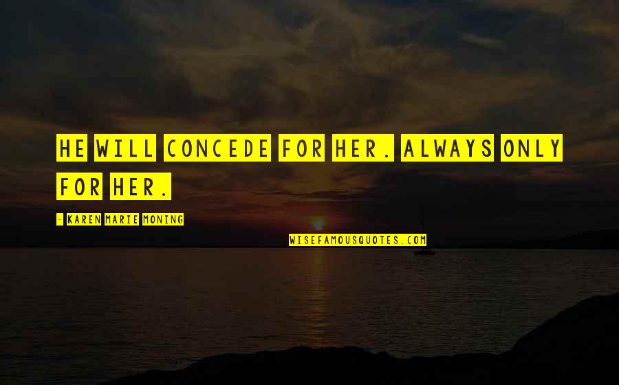 Jon Snow And Daenerys Quotes By Karen Marie Moning: He will concede for her. Always only for
