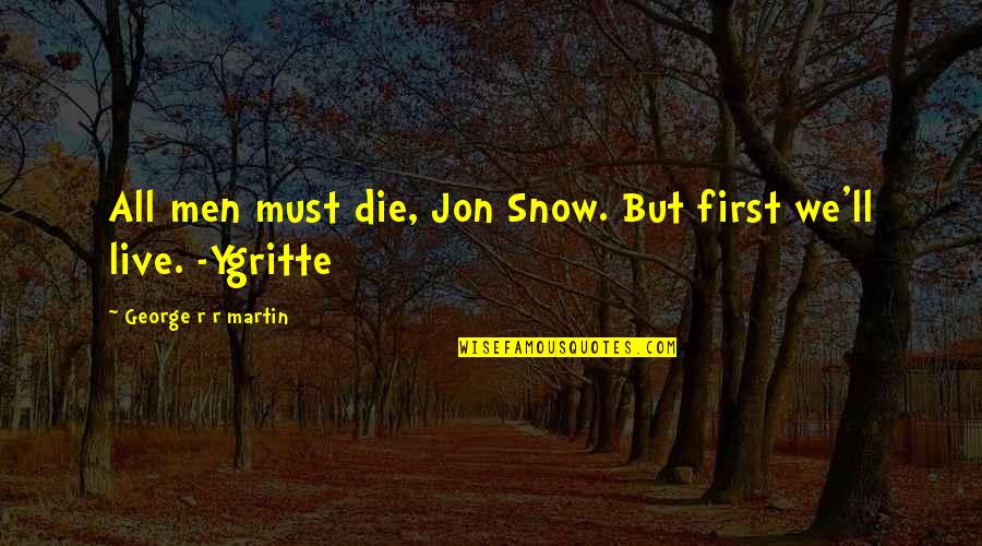 Jon Snow And Ygritte Quotes By George R R Martin: All men must die, Jon Snow. But first