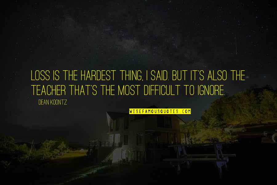 Jon Snow Asoiaf Quotes By Dean Koontz: Loss is the hardest thing, I said. But Jon Snow Asoiaf Quotes By Dean Koontz: Loss is the hardest thing, I said. But