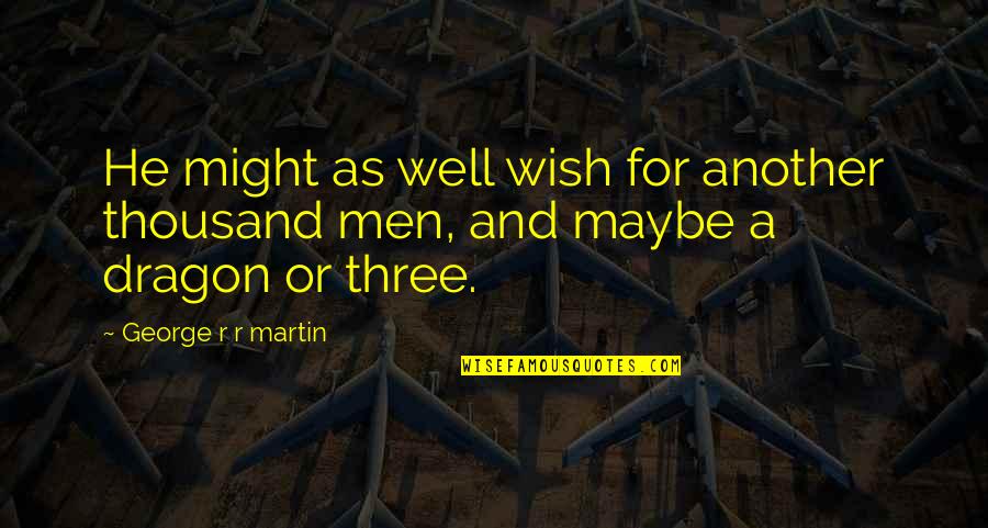 Jon Snow Best Quotes By George R R Martin: He might as well wish for another thousand Jon Snow Best Quotes By George R R Martin: He might as well wish for another thousand