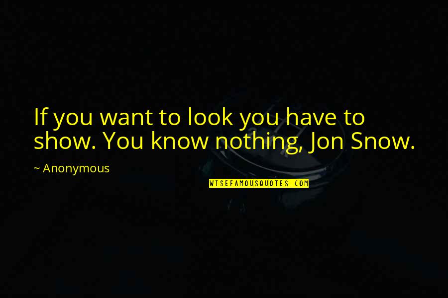 Jon Snow Quotes By Anonymous: If you want to look you have to