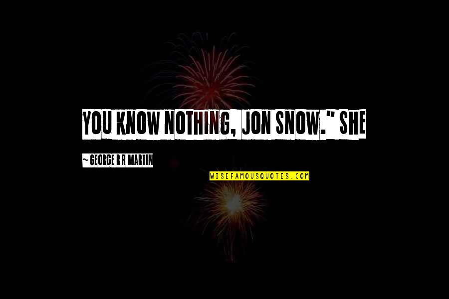 Jon Snow Quotes By George R R Martin: You know nothing, Jon Snow." She