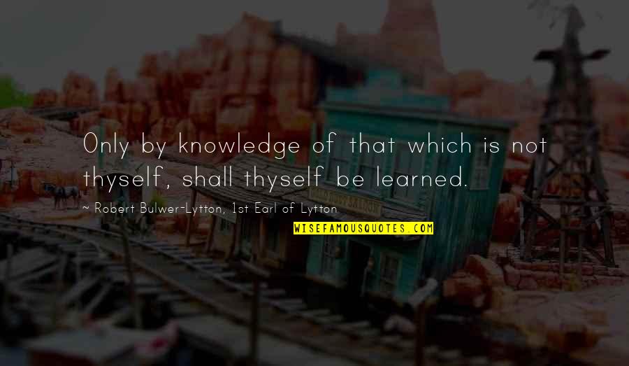 Jon Sobrino Quotes By Robert Bulwer-Lytton, 1st Earl Of Lytton: Only by knowledge of that which is not Jon Sobrino Quotes By Robert Bulwer-Lytton, 1st Earl Of Lytton: Only by knowledge of that which is not