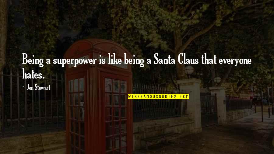 Jon Stewart Funny Quotes By Jon Stewart: Being a superpower is like being a Santa