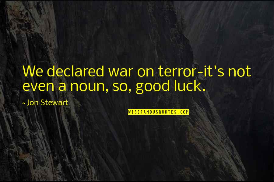 Jon Stewart Funny Quotes By Jon Stewart: We declared war on terror-it's not even a