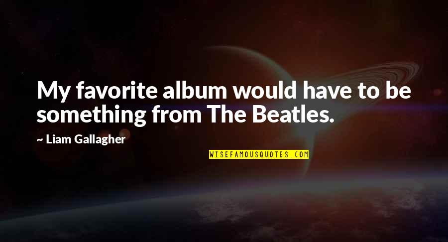 Jon Stewart Funny Quotes By Liam Gallagher: My favorite album would have to be something Jon Stewart Funny Quotes By Liam Gallagher: My favorite album would have to be something