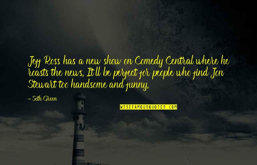 Jon Stewart Funny Quotes By Seth Green: Jeff Ross has a new show on Comedy Jon Stewart Funny Quotes By Seth Green: Jeff Ross has a new show on Comedy