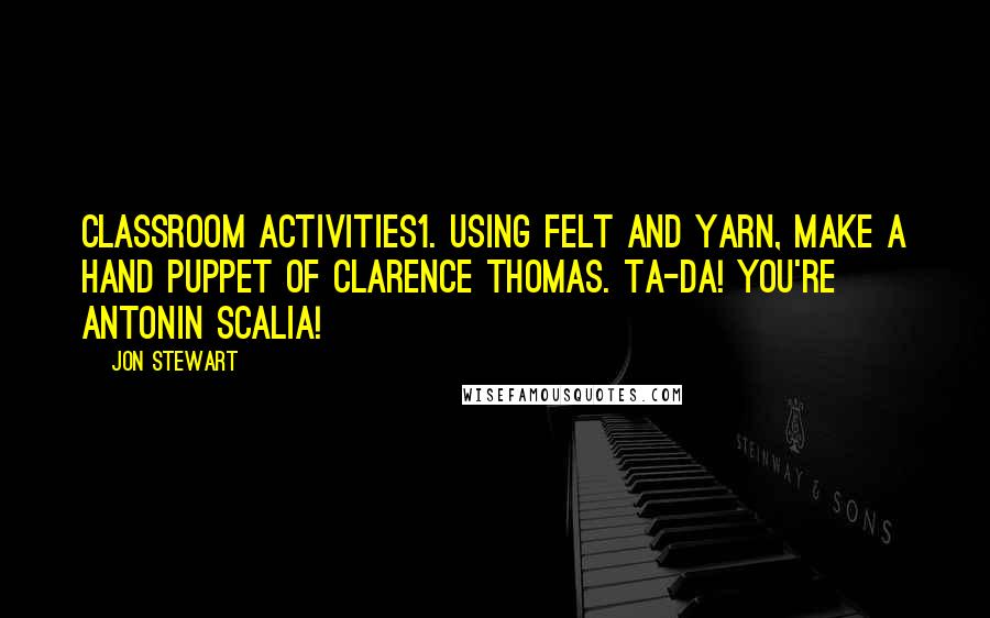 Jon Stewart quotes: Classroom Activities1. Using felt and yarn, make a hand puppet of Clarence Thomas. Ta-da! You're Antonin Scalia!