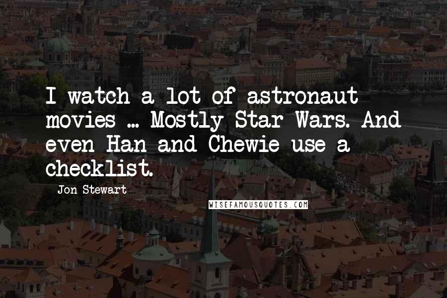 Jon Stewart quotes: I watch a lot of astronaut movies ... Mostly Star Wars. And even Han and Chewie use a checklist.