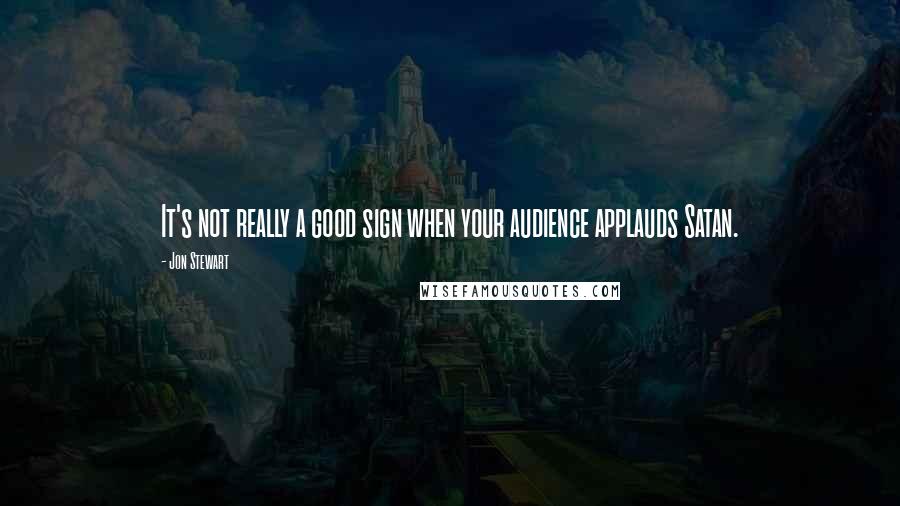 Jon Stewart quotes: It's not really a good sign when your audience applauds Satan.