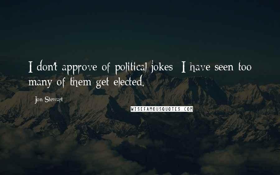 Jon Stewart quotes: I don't approve of political jokes; I have seen too many of them get elected.