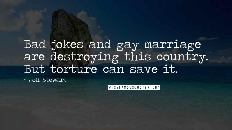 Jon Stewart quotes: Bad jokes and gay marriage are destroying this country. But torture can save it.