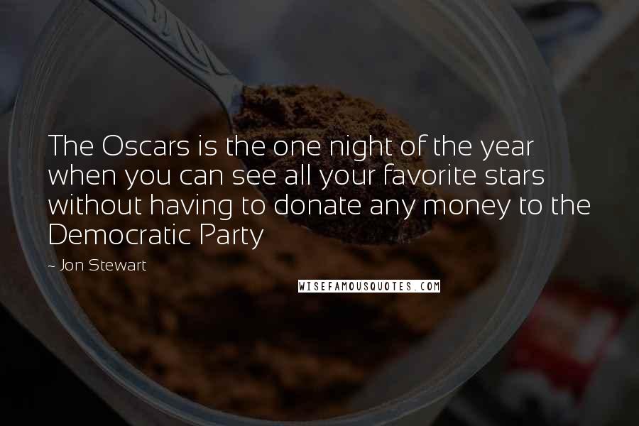 Jon Stewart quotes: The Oscars is the one night of the year when you can see all your favorite stars without having to donate any money to the Democratic Party