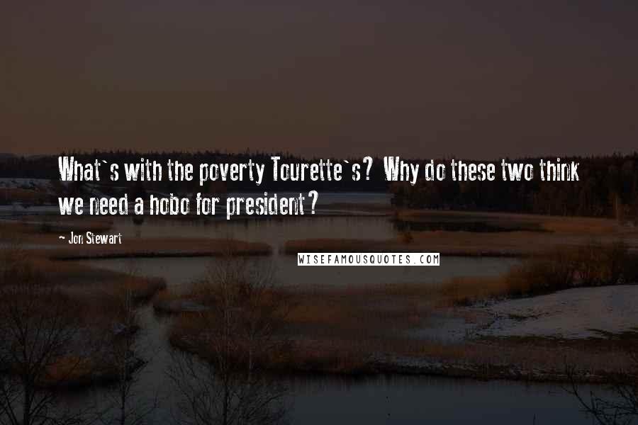 Jon Stewart quotes: What's with the poverty Tourette's? Why do these two think we need a hobo for president?