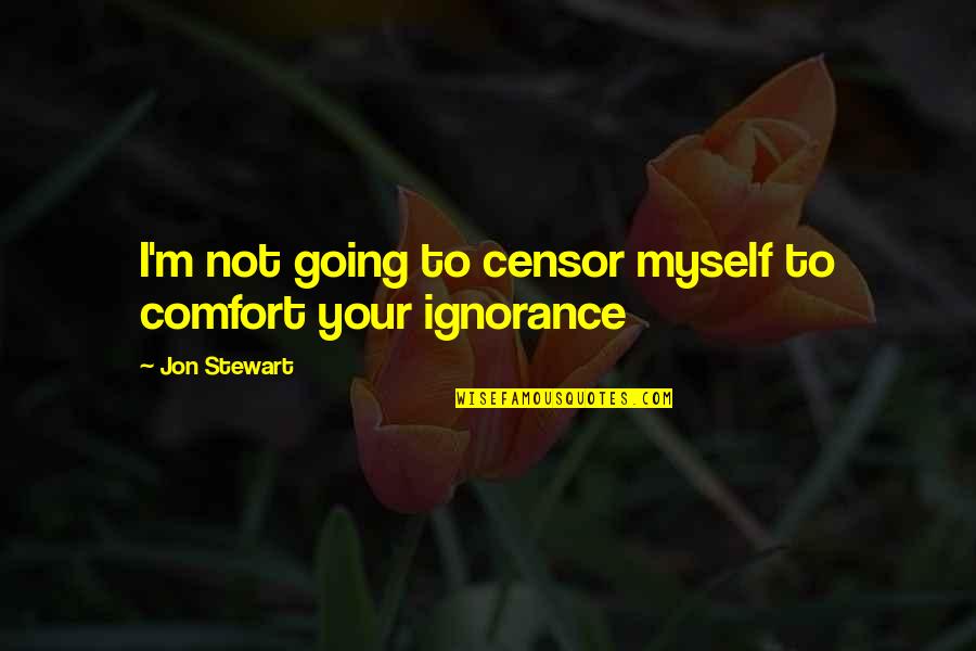 Jon Stewart Quotes By Jon Stewart: I'm not going to censor myself to comfort Jon Stewart Quotes By Jon Stewart: I'm not going to censor myself to comfort