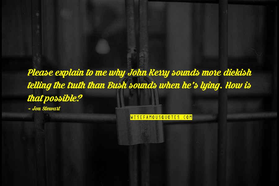 Jon Stewart Quotes By Jon Stewart: Please explain to me why John Kerry sounds Jon Stewart Quotes By Jon Stewart: Please explain to me why John Kerry sounds